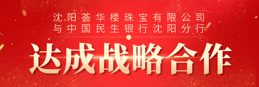 沈阳荟华楼珠宝有限公司与中国民生银行沈阳分行达成战略合作